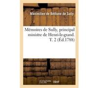 Mémoires de Sully, principal ministre de Henri-le-grand. T. 2 (Éd.1788) Maximilien de Béthune, duc de Sully (Auteur)