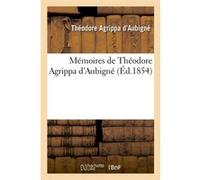 Mémoires de Théodore Agrippa d'Aubigné (Éd.1854) Théodore Agrippa d' Aubigné (Auteur)