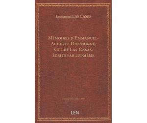 Mémoires d'Emmanuel-Auguste-Dieudonné, Cte de Las-Casas, écrits par lui-même, avec une lettre du Cte de Las Casas, pendant son séjour à Sainte-Helène, à Lucien Bonaparte, contenant un récit fidèle ...