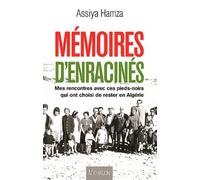 Mémoires D'enracinés - Mes Rencontres Avec Ces Pieds-Noirs Qui Ont Choisi De Rester En Algérie