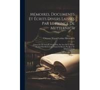 Mémoires, Documents Et Écrits Divers Laissés Par Le Prince De Metternich: Chancelier De Cour Et D'état; Pub. Par Son Fils Le Prince Richard De Mettern