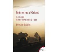 Mémoires d'Orient - Le soleil ne se lève plus à l'est Bernard Bajolet (Auteur)