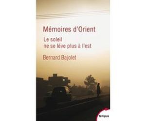 Mémoires d'Orient - Le soleil ne se lève plus à l'est Bernard Bajolet (Auteur)