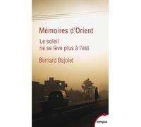 Bernard Bajolet – Le soleil ne se lève plus à l'est – Mémoires d'Orient