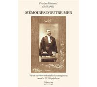 Mémoires d'Outre-Mer Vie et carrière coloniale d'un magistrat sous la IIIe République - Charles Rémond - Verone Eds - broché - Témoignage