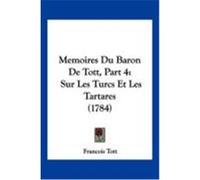 Memoires Du Baron de Tott, Part 4: Sur Les Turcs Et Les Tartares (1784) Tott, Francois (Auteur)