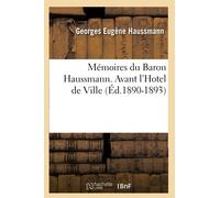 Baron Haussmann – Mémoires du Baron Haussmann. Avant l'Hotel de Ville – Éd.1890-1893