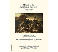 Mémoires Du Capitaine Dupont 1775-1850 - Soldat De L'an Ii Capitaine D'infanterie Rescapé De La Méduse