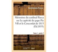 Mémoires Du Cardinal Pacca Sur La Captivité Du Pape Pie Vii Et Le Concordat De 1813 T1
