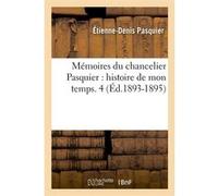 Mémoires du chancelier Pasquier : histoire de mon temps. 4 (Éd.1893-1895) Étienne-Denis Pasquier (Auteur)
