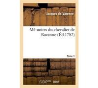 Mémoires du chevalier de Ravanne. Tome 1 (Éd.1782) Jacques Varenne (Auteur)