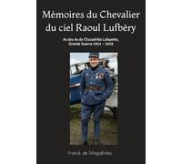 Mémoires du Chevalier du ciel Raoul Lufbéry: As des As de l’Escadrille Lafayette, Grande Guerre 1914 - 1918