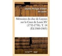 Mémoires du duc de Luynes sur la Cour de Louis XV (1735-1758). T. 14 (Éd.1860-1865) Charles-Philippe d' Albert de Luynes (Auteur)