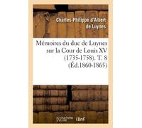 Mémoires Du Duc De Luynes Sur La Cour De Louis Xv (1735-1758) - Tome 8