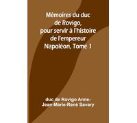 Duc de Rovigo – Mémoires du duc de Rovigo – Pour servir à l'histoire de l'empereur Napoléon – Tome 1