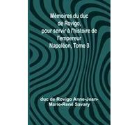 Mémoires Du Duc De Rovigo, Pour Servir À L'histoire De L'empereur Napoléon, Tome 3