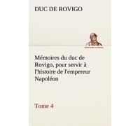 Mémoires Du Duc De Rovigo, Pour Servir À L'histoire De L'empereur Napoléon, Tome 4