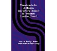 Mémoires Du Duc De Rovigo, Pour Servir À L'histoire De L'empereur Napoléon, Tome 5