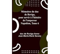 Mémoires du duc de Rovigo, pour servir à l'histoire de l'empereur Napoléon, Tome 6