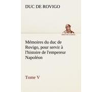 Mémoires Du Duc De Rovigo, Pour Servir À L'histoire De L'empereur Napoléon Tome V