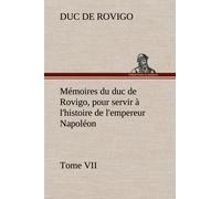 Mémoires Du Duc De Rovigo, Pour Servir À L'histoire De L'empereur Napoléon Tome Vii