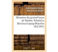 Mémoires du général baron de Marbot. Polotsk-La Bérésina-Leipzig-Waterloo (Éd.1891) Jean-Baptiste Antoine Marcellin de Marbot (Auteur)