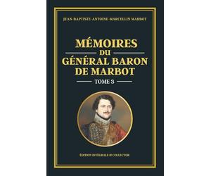 Mémoires du Général Baron de Marbot - Tome 3: Campagne de Russie, Bérézina et chute de l’Empire - Les dernières guerres napoléoniennes