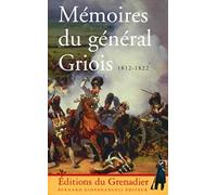 Mémoires du général Griois 1812-1822 : Maréchal de camp d'artillerie, baron de l'Empire