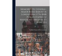 Memoires Du General-Major Russe Baron De Lowenstern (1776-1858) Publies D'apres Le Manuscrit Original Et Annotes; Volume 1