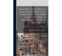 Memoires Du General-Major Russe Baron De Lowenstern (1776-1858) Publies D'apres Le Manuscrit Original Et Annotes; Volume 1