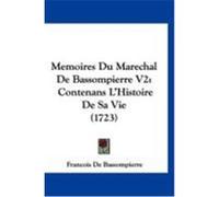 Memoires Du Marechal de Bassompierre V2: Contenans L'Histoire de Sa Vie (1723) De Bassompierre, Francois (Auteur)