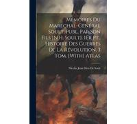 Mémoires Du Maréchal-Général Soult, Publ. Par Son Fils [N.H. Soult]. 1er Pt., Histoire Des Guerres De La Révolution. 3 Tom. [With] Atlas