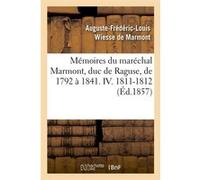Mémoires du maréchal Marmont, duc de Raguse, de 1792 à 1841. IV. 1811-1812 (Éd.1857) Auguste-Frédéric-Louis Wiesse de Marmont (duc de Raguse) (Auteur)