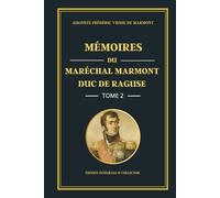 Mémoires du Maréchal Marmont Duc de Raguse - Tome 2 - Édition intégrale et collector: Du Consulat à l’Empire : mémoires d’un officier de Napoléon et des grandes victoires militaires (1799-1806)