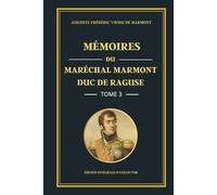Mémoires du Maréchal Marmont Duc de Raguse - Tome 3 - Édition intégrale et collector: L’expansion de l’Empire : mémoires d’un officier de Napoléon au ... campagnes militaires européennes (1806-1809)