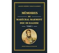 Mémoires du Maréchal Marmont Duc de Raguse - Tome 5 - Édition intégrale et collector: Les premières fragilités de l’Empire : mémoires d’un officier de ... limites de la puissance impériale (1811-1812)