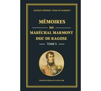 Mémoires du Maréchal Marmont Duc de Raguse - Tome 5 - Édition intégrale et collector: Les premières fragilités de l’Empire : mémoires d’un officier de ... limites de la puissance impériale (1811-1812)