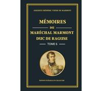 Mémoires du Maréchal Marmont Duc de Raguse - Tome 6 - Édition intégrale et collector: L’Empire sous pression : mémoires d’un officier de Napoléon face aux tensions et aux revers militaires (1812-1813)