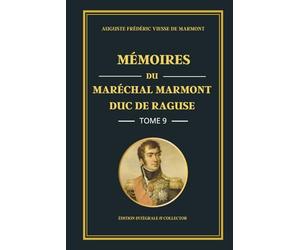 Mémoires du Maréchal Marmont Duc de Raguse - Tome 9 - Édition intégrale et collector: Les dernières années d’un maréchal de Napoléon : mémoires, réflexions politiques et voyages en Europe (1835-1841)
