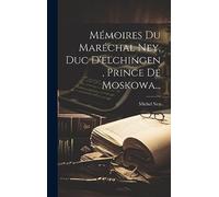 Mémoires Du Maréchal Ney, Duc D'elchingen, Prince De Moskowa...