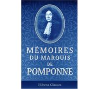 Mémoires du marquis de Pomponne: Publiés d'après un manuscrit inédit de la bibliolhèque du Corps Législatif, précédés d'une introduction et de la vie du marquis de Pomponne par J. Mavidal