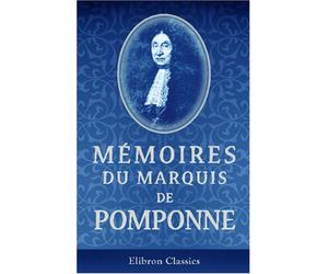 Mémoires du marquis de Pomponne: Publiés d'après un manuscrit inédit de la bibliolhèque du Corps Législatif, précédés d'une introduction et de la vie du marquis de Pomponne par J. Mavidal