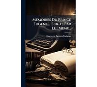 Memoires Du Prince Eugene ... Ecrits Par Lui Meme...