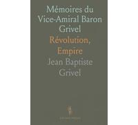 Mémoires du Vice-Amiral Baron Grivel: Révolution, Empire