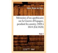 Mémoires d'un apothicaire sur la Guerre d'Espagne, pendant les années 1808 à 1814. Tome 1 (Éd.1828)