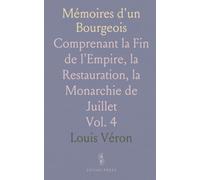 Mémoires d'un Bourgeois: Comprenant la Fin de l'Empire, la Restauration, la Monarchie de Juillet