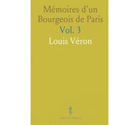 Mémoires d'un Bourgeois de Paris: Comprenant: La Fin de l'Empire, la Restauration, la Monarchie de Juillet, la République