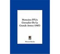 Memoires D'Un Grenadier de La Grande Armee (1907) Beulay, Honore (Auteur)