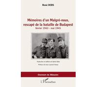 Mémoires d'un Malgré-nous, rescapé de la bataille de Budapest: février 1943-mai 1945