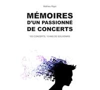 Mémoires d'un passionné de concerts: 100 concerts, 10 ans de souvenirs